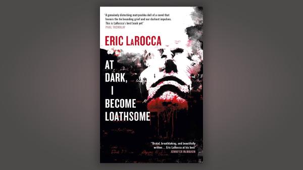 Book Review: At Dark, I Become Loathsome by Eric LaRocca